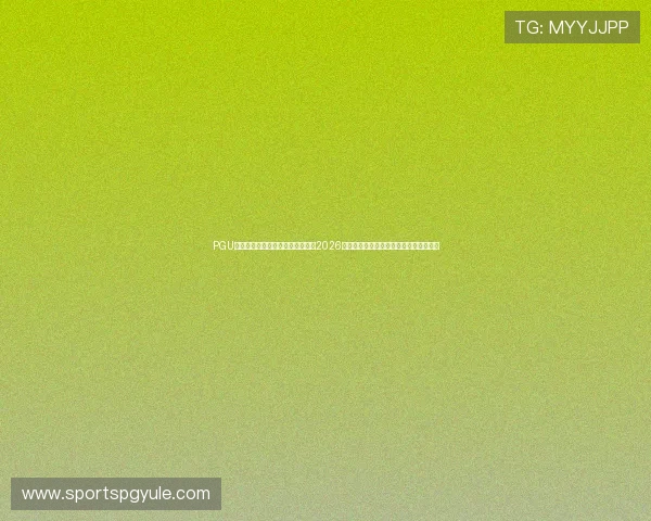 PGU娱乐官方网站入口登录：详细介绍2026世界杯热门球队阵容分析与赛前预测指南